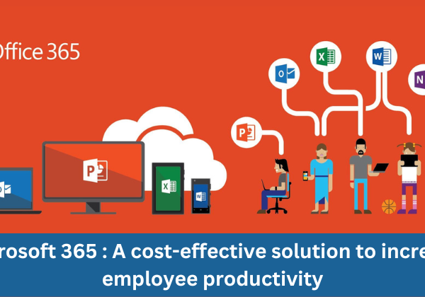 Microsoft 365 A cost-effective solution to increase employee productivity